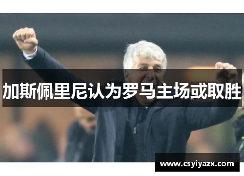 加斯佩里尼认为罗马主场或取胜